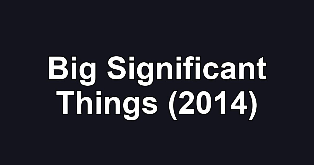 Big Significant Things (2014)