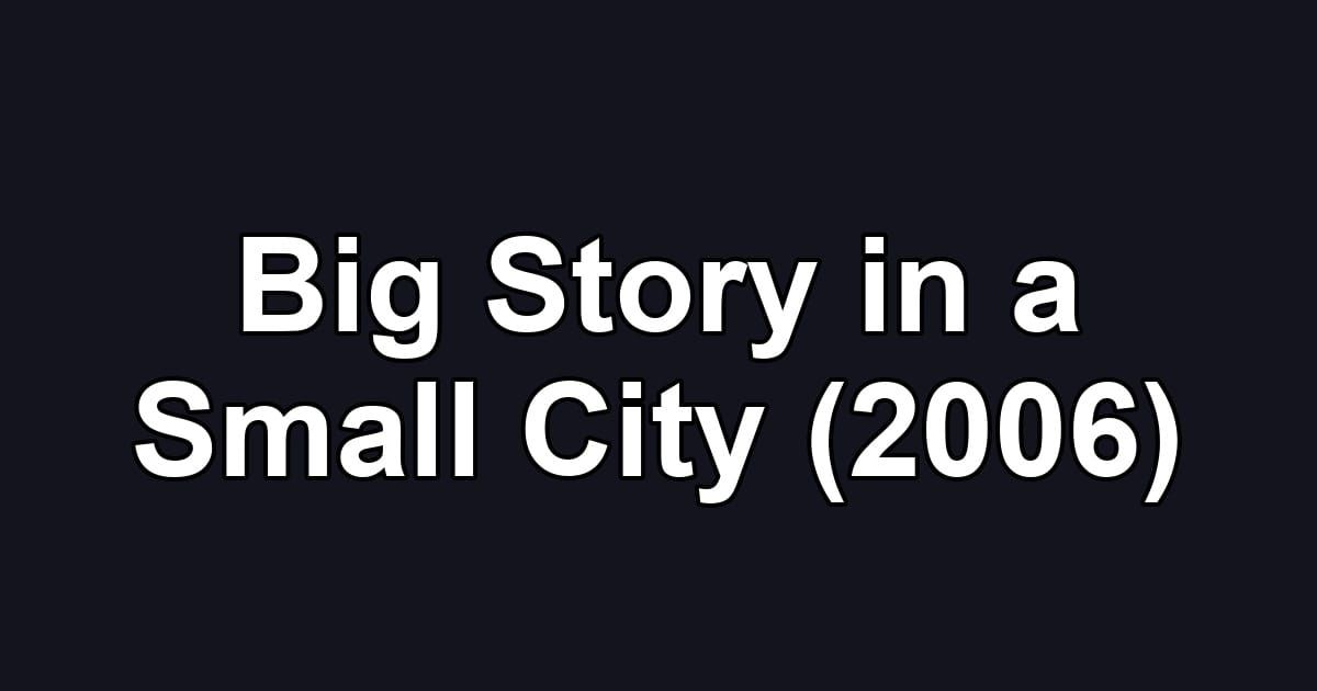 Big Story in a Small City (2006)