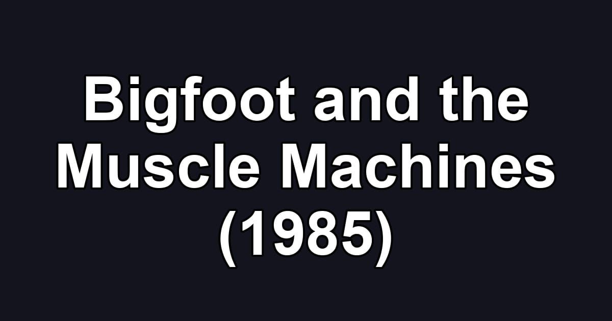 Bigfoot and the Muscle Machines (1985)