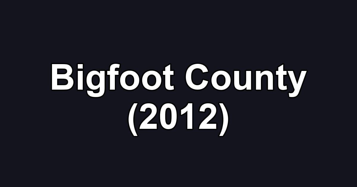 Bigfoot County (2012)