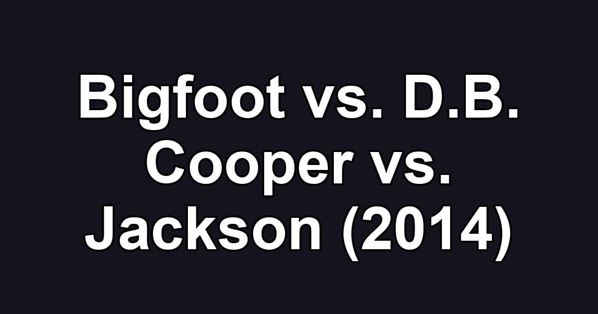 Bigfoot vs. D.B. Cooper vs. Jackson (2014)