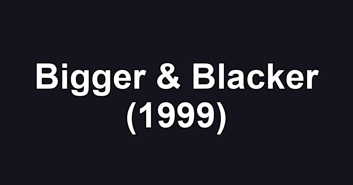 Bigger & Blacker (1999)