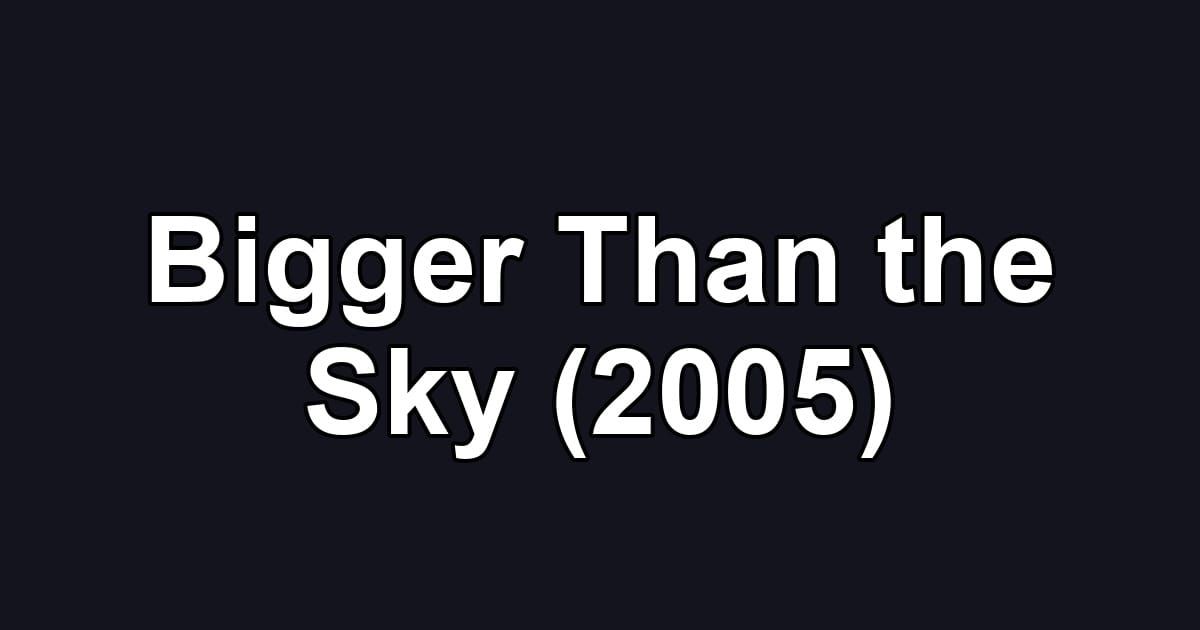 Bigger Than the Sky (2005)