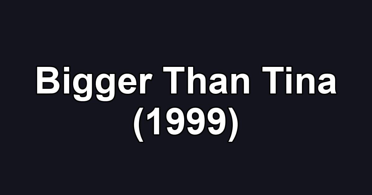 Bigger Than Tina (1999)