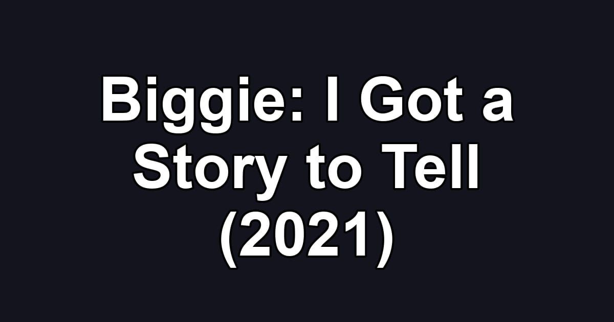 Biggie: I Got a Story to Tell (2021)