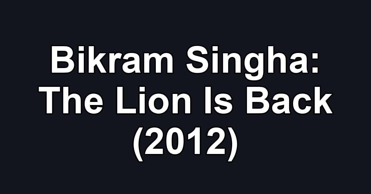 Bikram Singha: The Lion Is Back (2012)