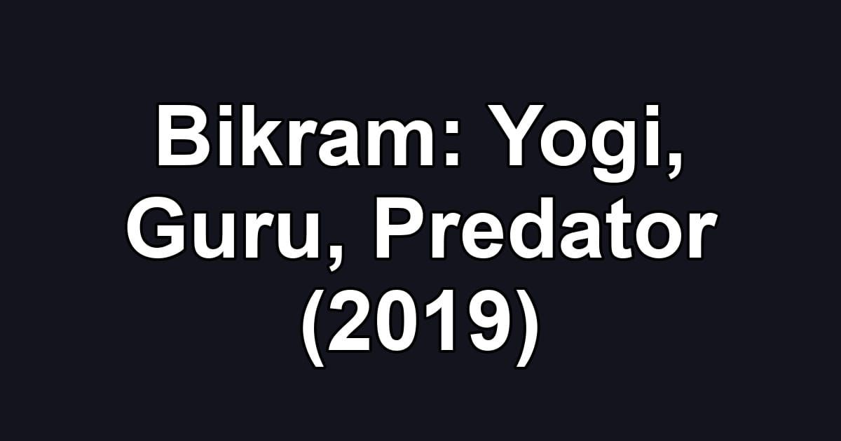 Bikram: Yogi, Guru, Predator (2019)