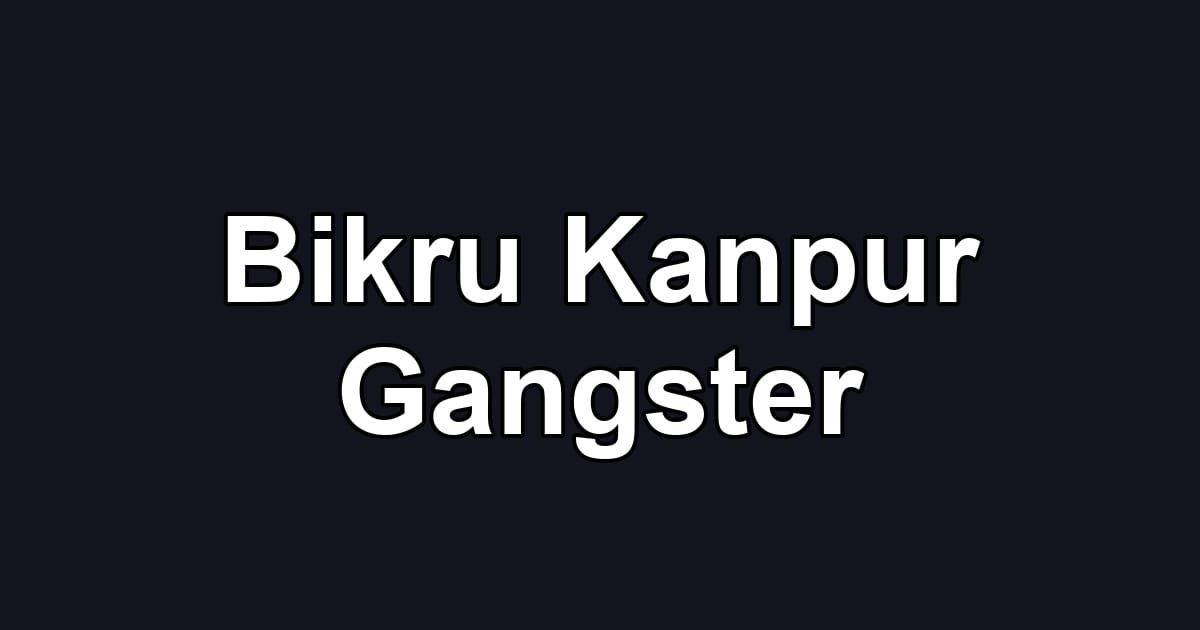 Bikru Kanpur Gangster