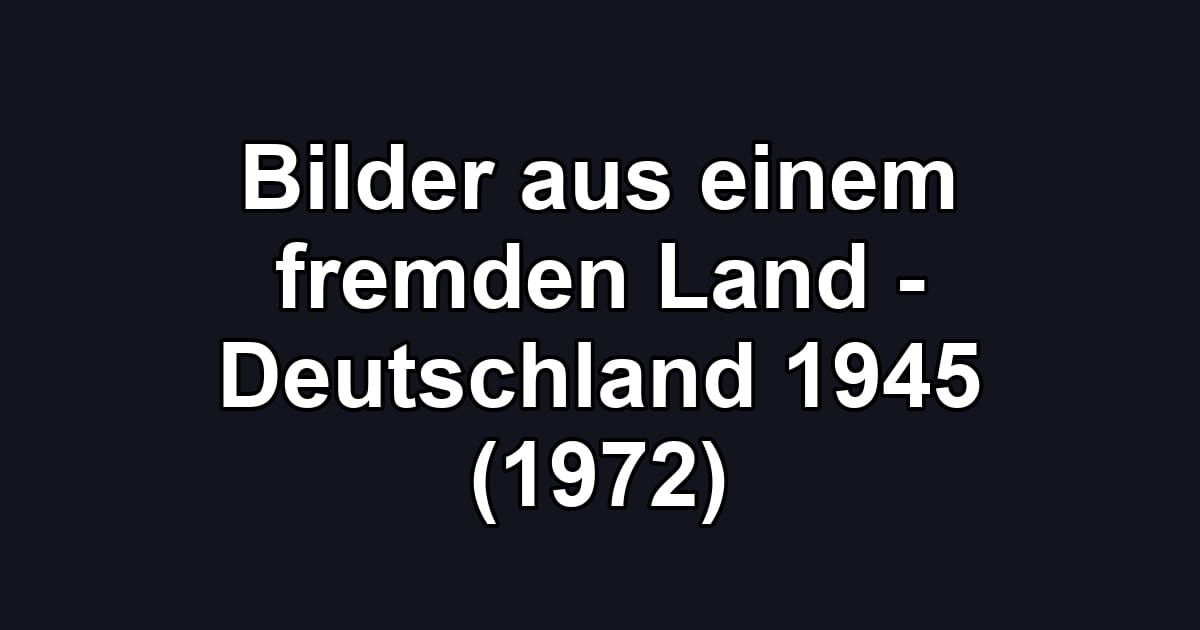 Bilder aus einem fremden Land - Deutschland 1945 (1972)