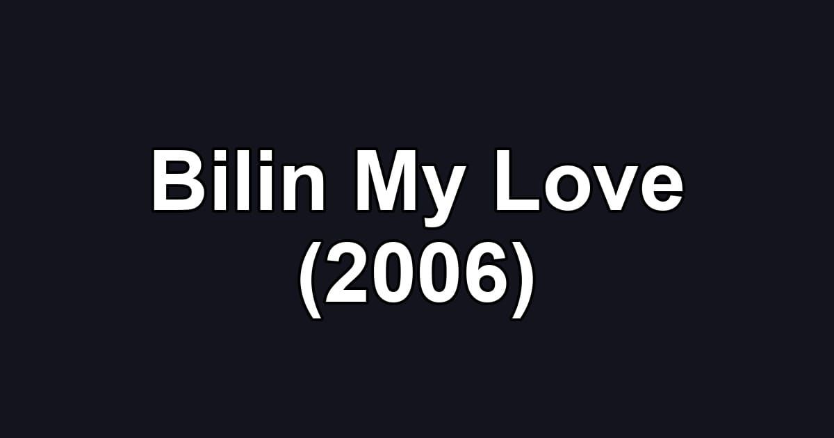 Bilin My Love (2006)
