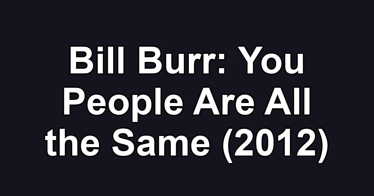 Bill Burr: You People Are All the Same (2012)