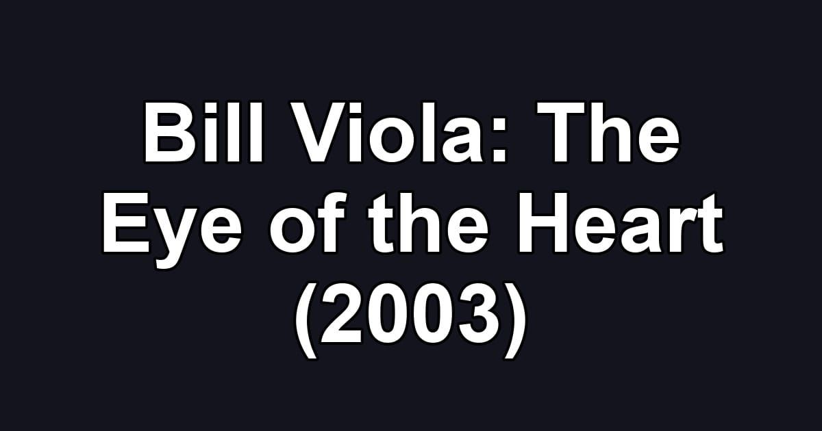 Bill Viola: The Eye of the Heart (2003)