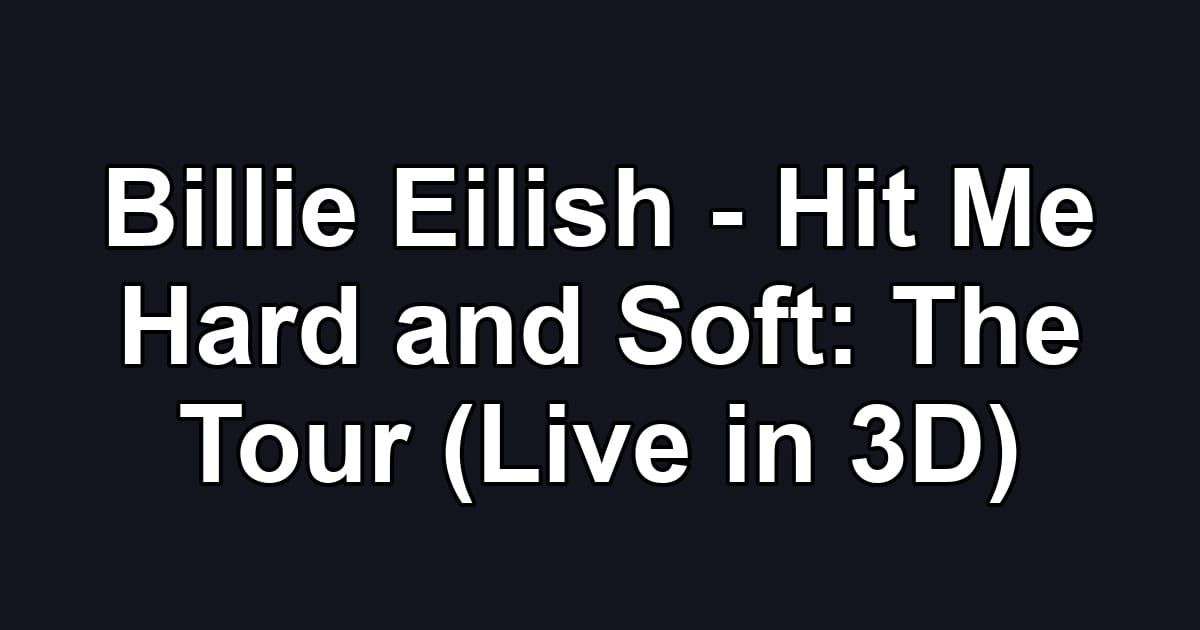 Billie Eilish - Hit Me Hard and Soft: The Tour (Live in 3D)
