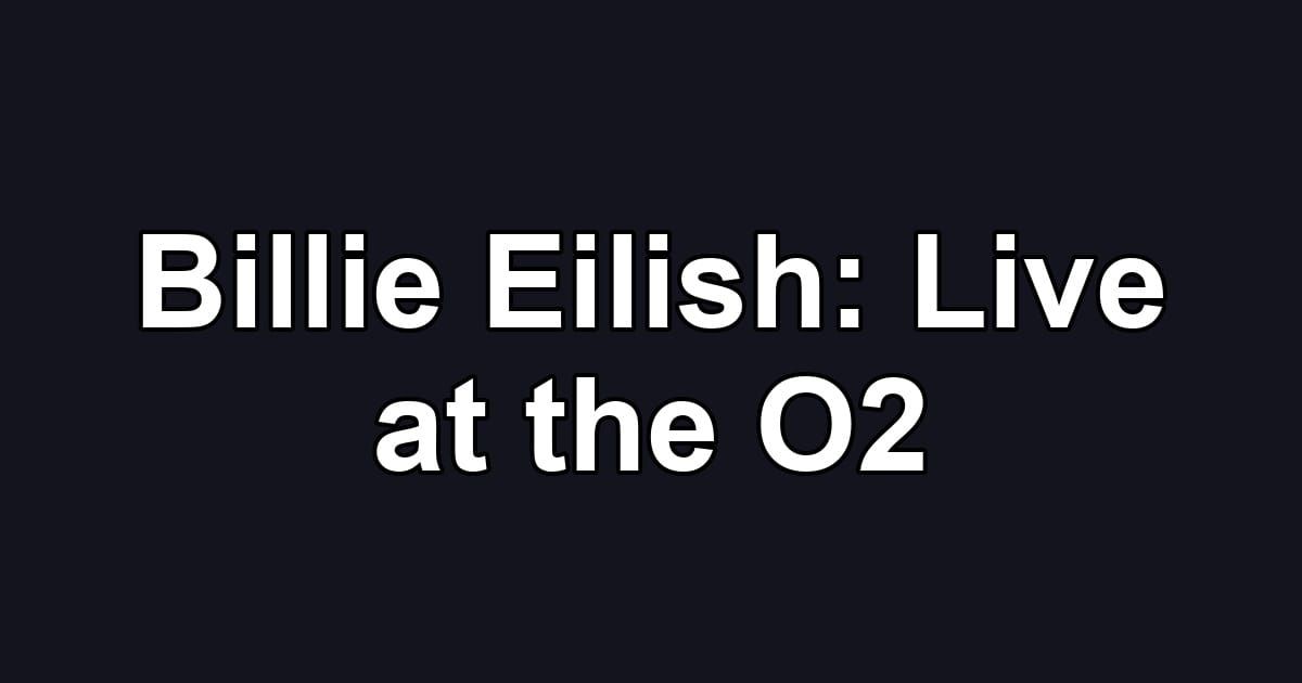 Billie Eilish: Live at the O2