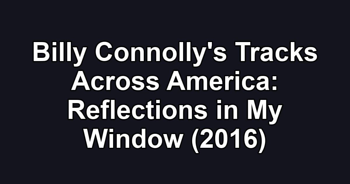 Billy Connolly's Tracks Across America: Reflections in My Window (2016)