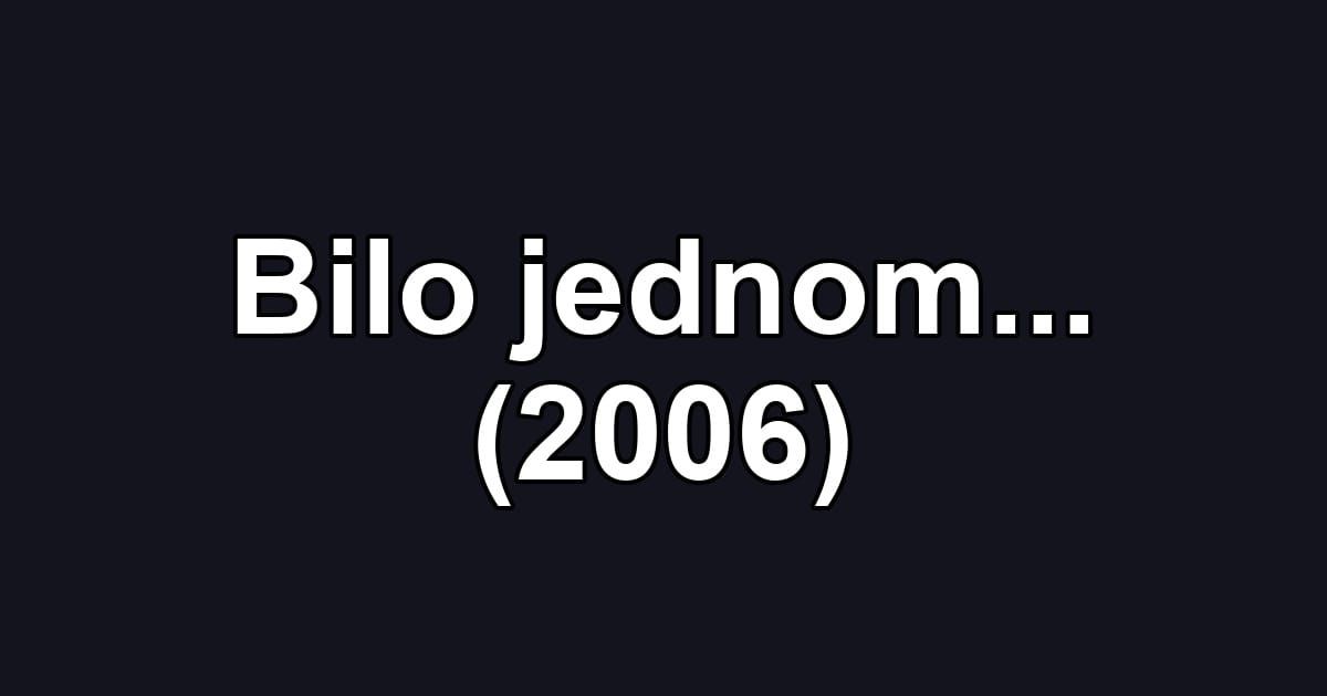 Bilo jednom... (2006)