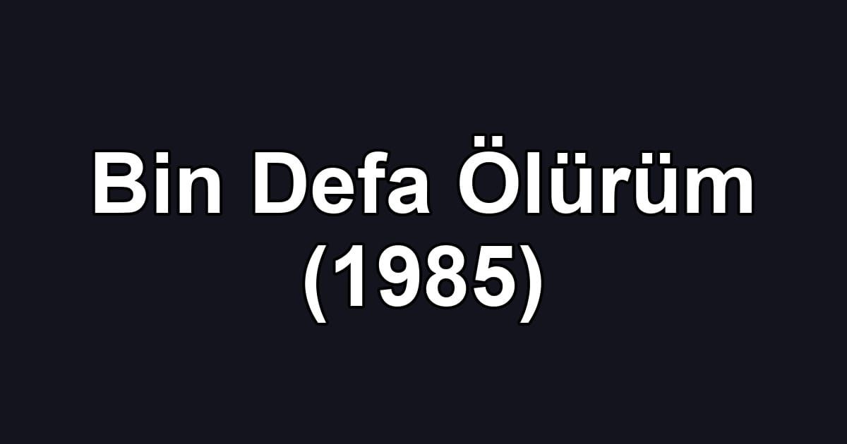 Bin Defa Ölürüm (1985)