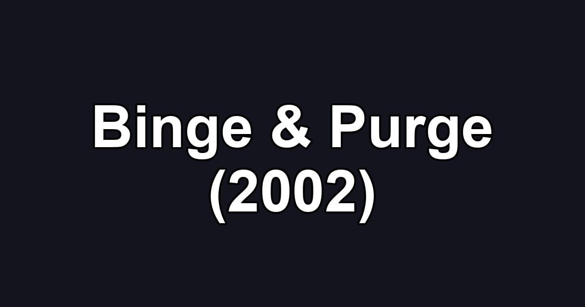 Binge & Purge (2002)