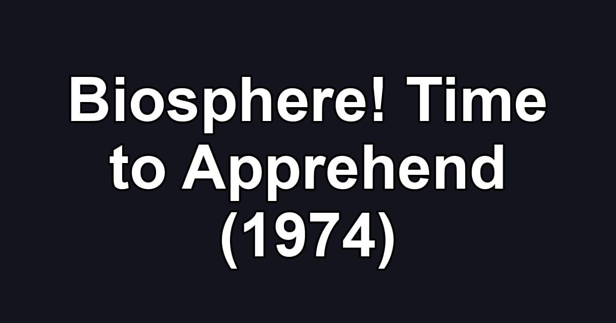Biosphere! Time to Apprehend (1974)
