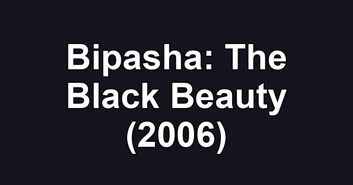 Bipasha: The Black Beauty (2006)