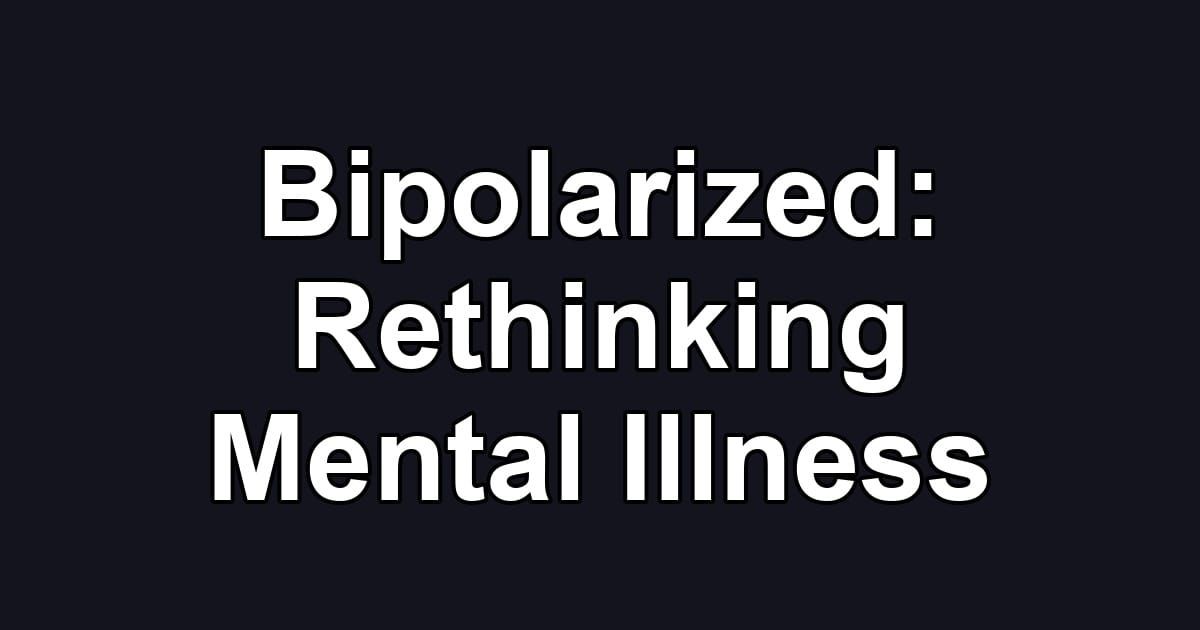 Bipolarized: Rethinking Mental Illness
