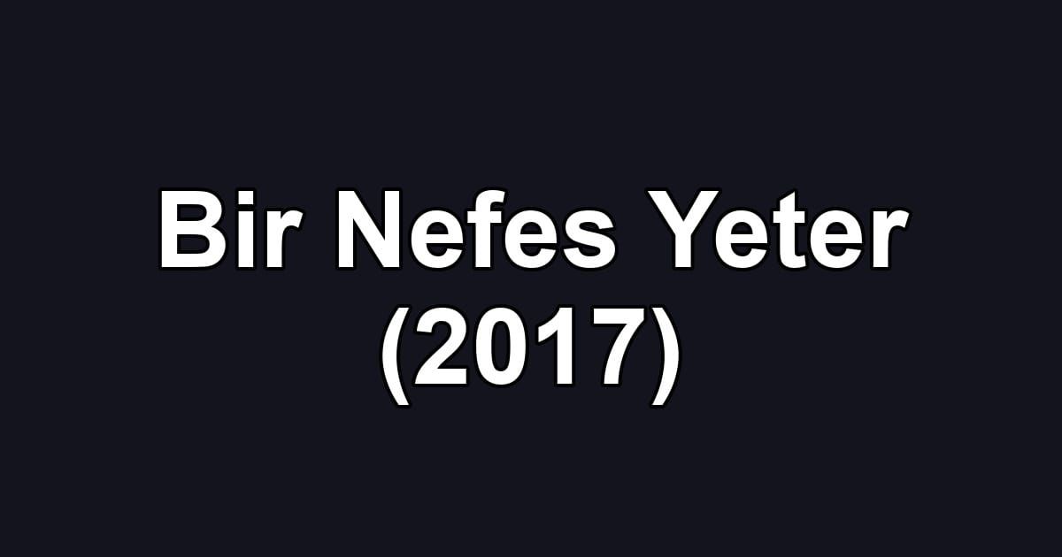 Bir Nefes Yeter (2017)