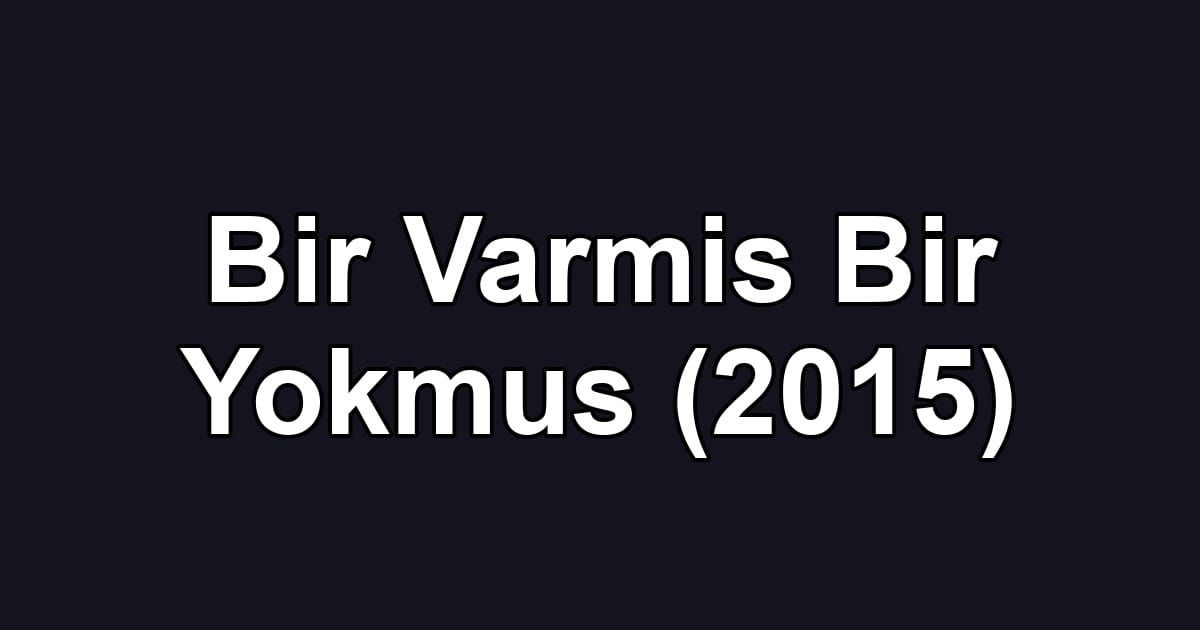 Bir Varmis Bir Yokmus (2015)