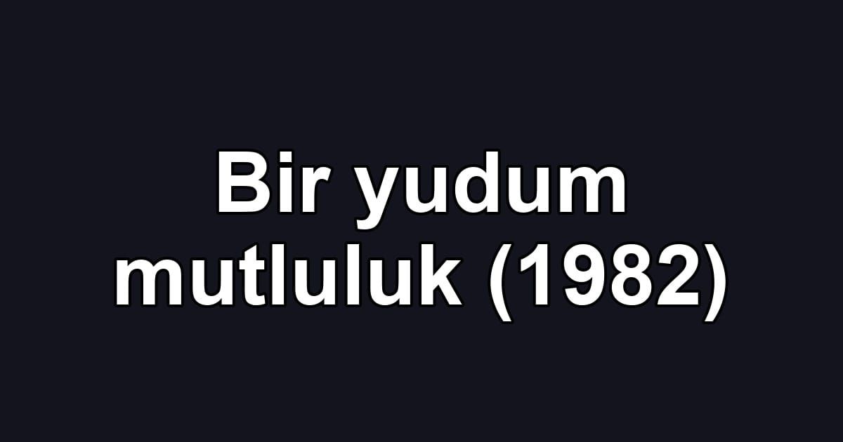 Bir yudum mutluluk (1982)