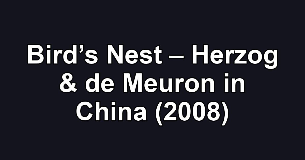 Bird’s Nest – Herzog & de Meuron in China (2008)