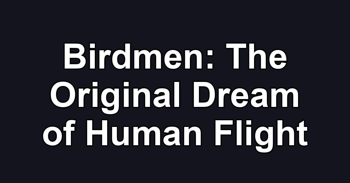 Birdmen: The Original Dream of Human Flight
