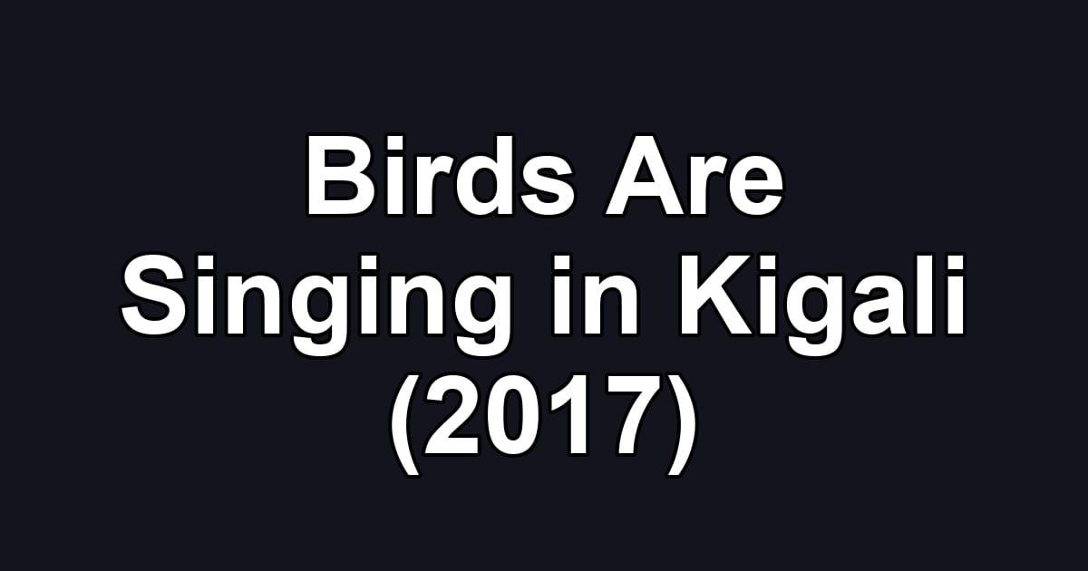Birds Are Singing in Kigali (2017)