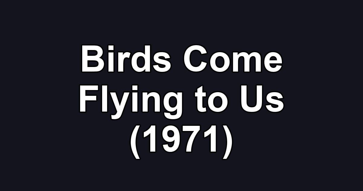 Birds Come Flying to Us (1971)