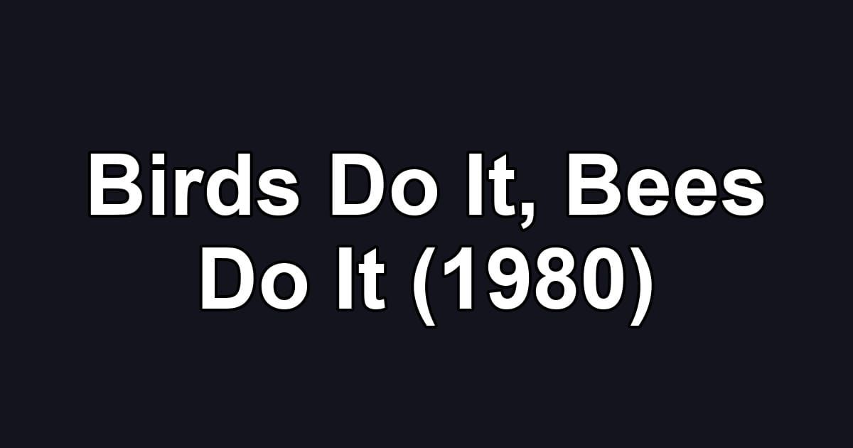 Birds Do It, Bees Do It (1980)