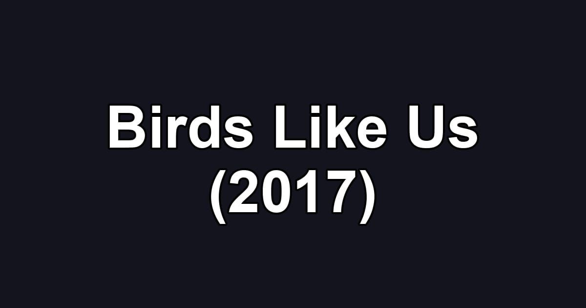 Birds Like Us (2017)