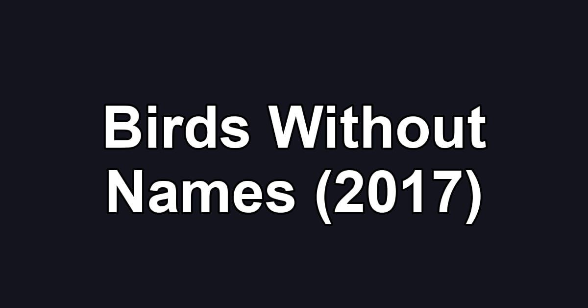 Birds Without Names (2017)