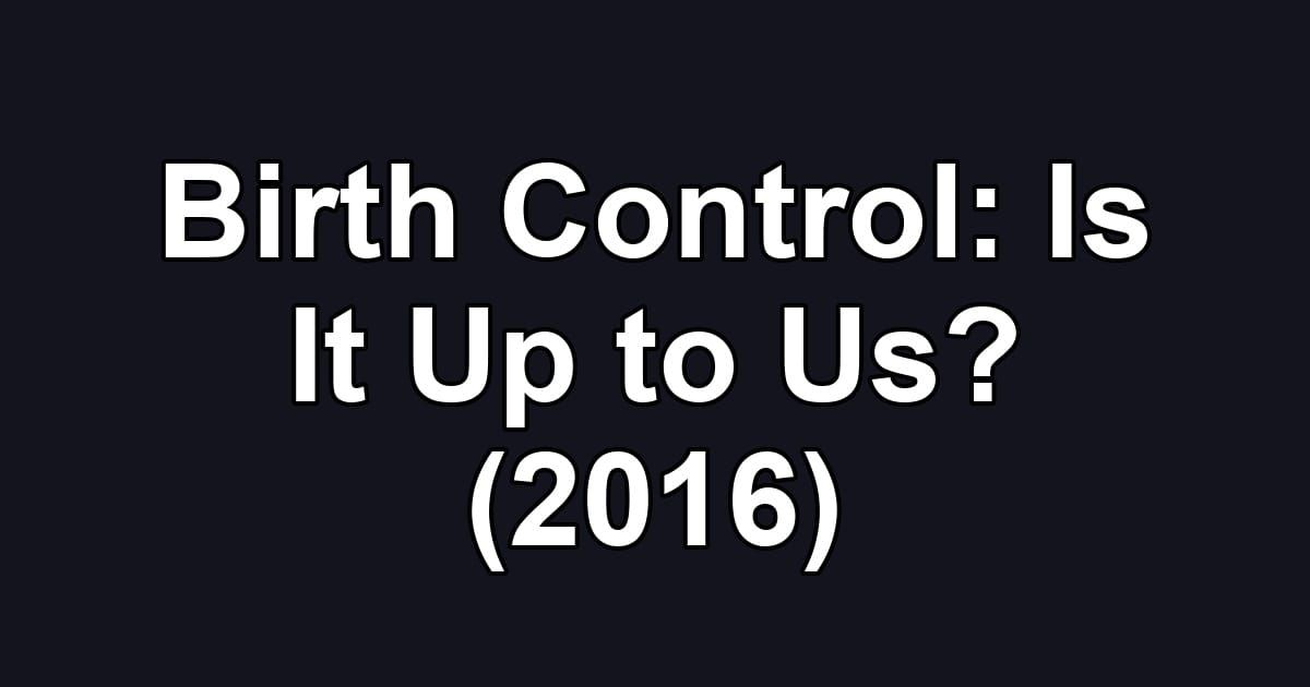 Birth Control: Is It Up to Us? (2016)