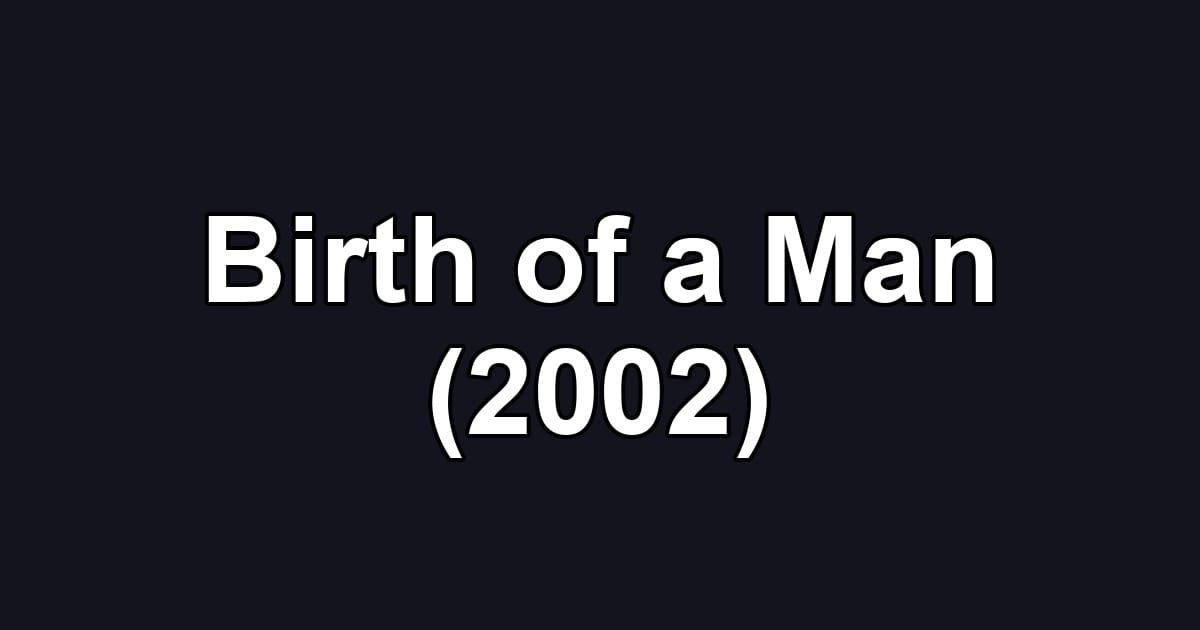 Birth of a Man (2002)