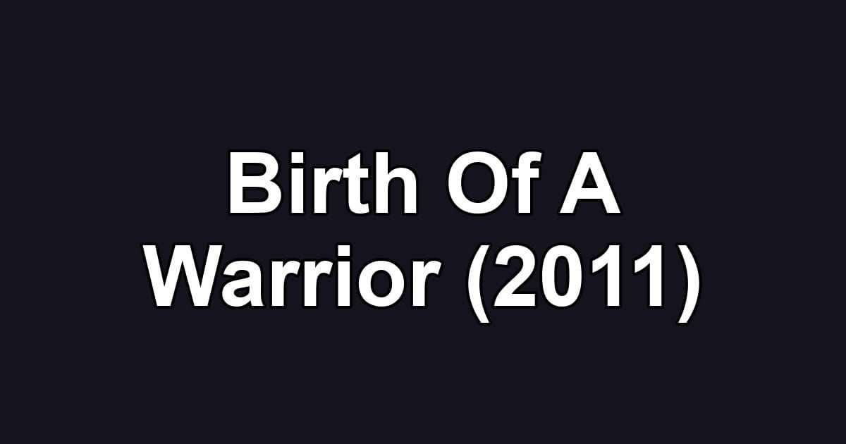 Birth Of A Warrior (2011)