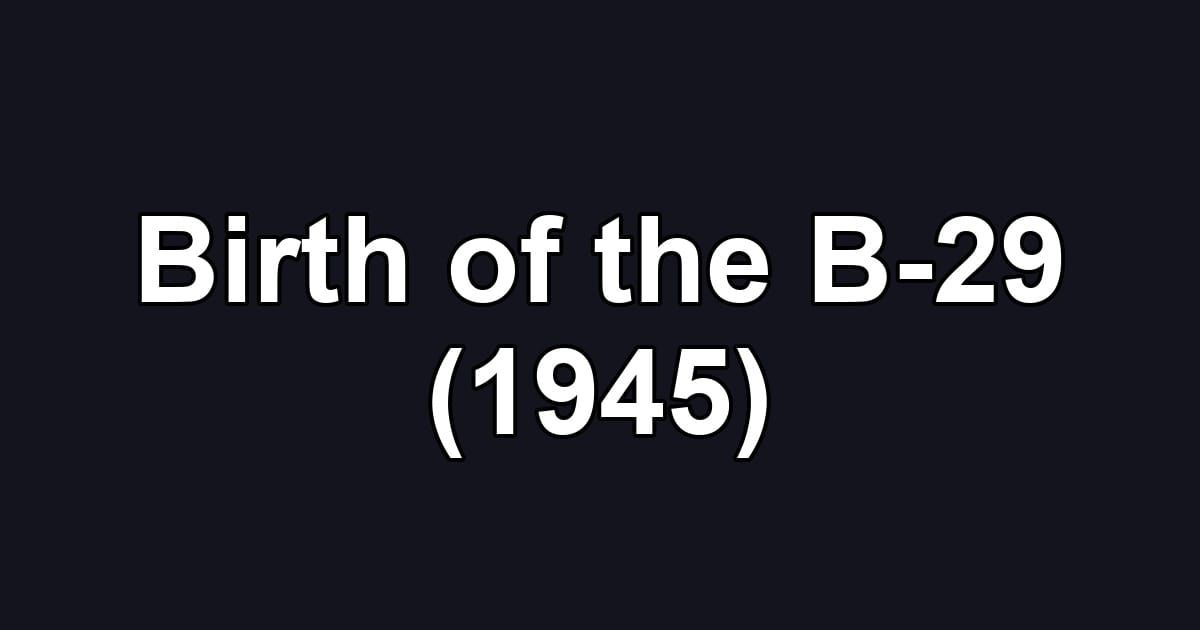 Birth of the B-29 (1945)