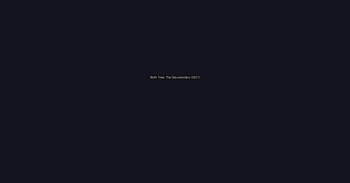 Birth Time: The Documentary (2021)