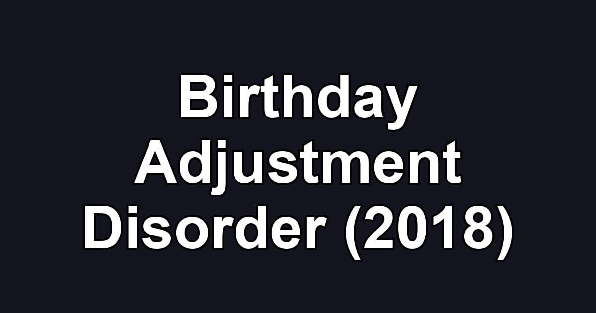 Birthday Adjustment Disorder (2018)