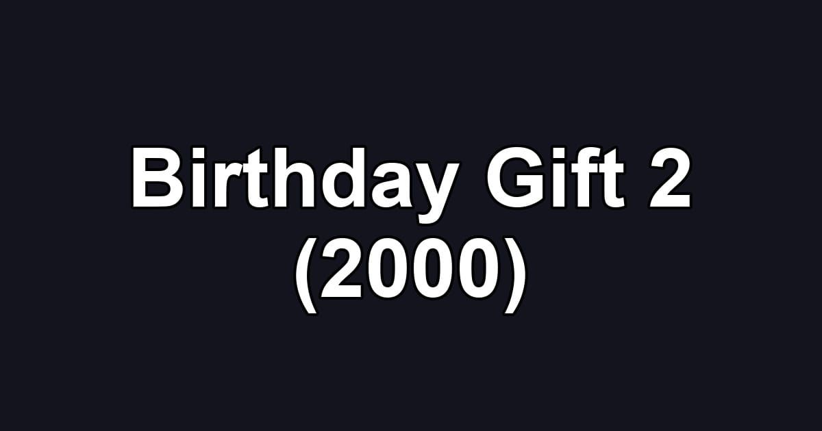 Birthday Gift 2 (2000)