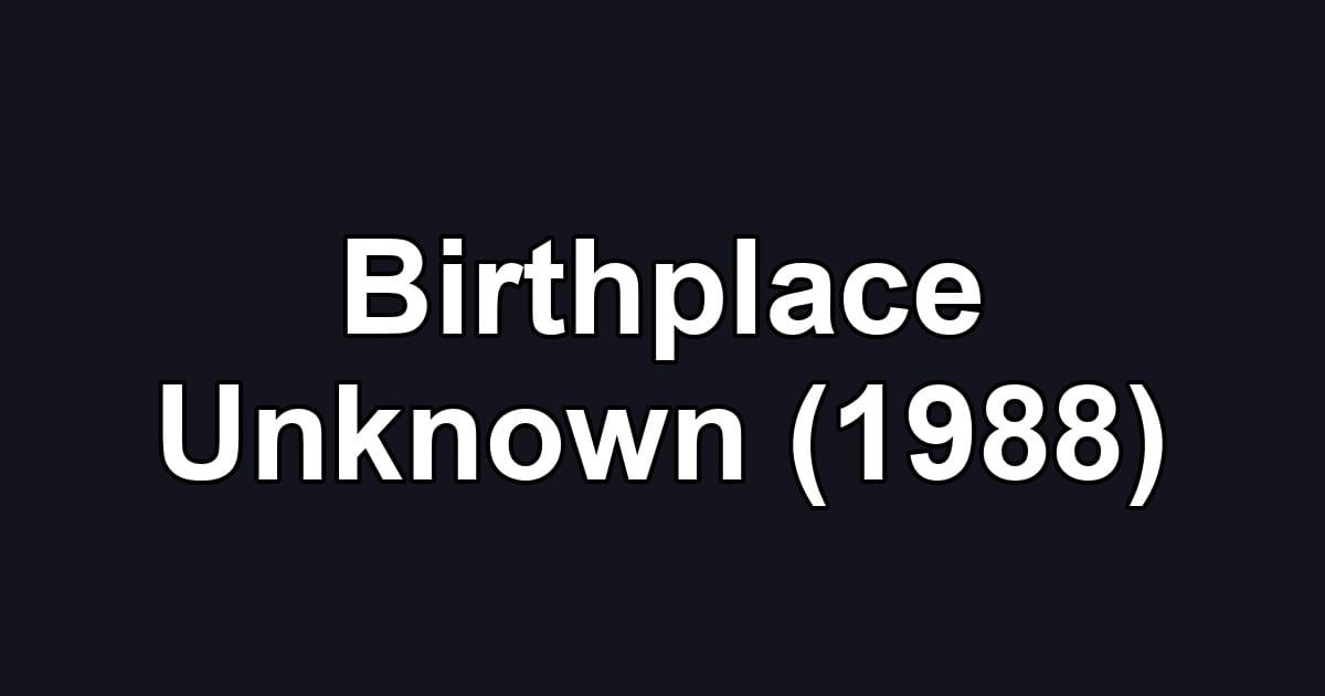 Birthplace Unknown (1988)