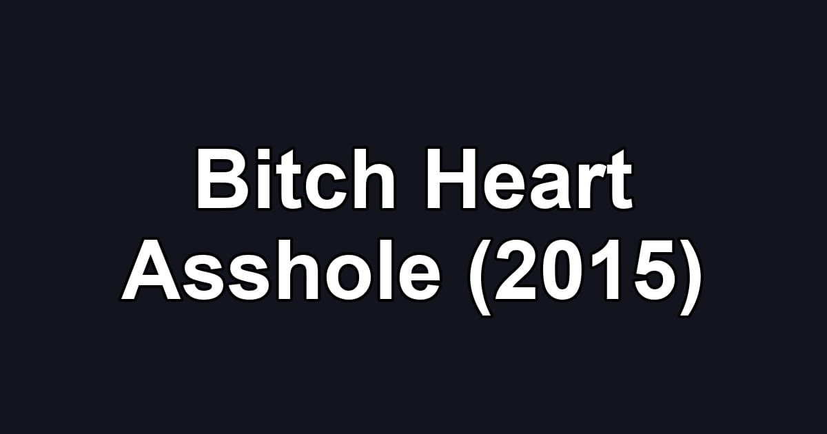 Bitch Heart Asshole (2015)