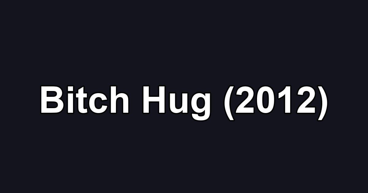 Bitch Hug (2012)