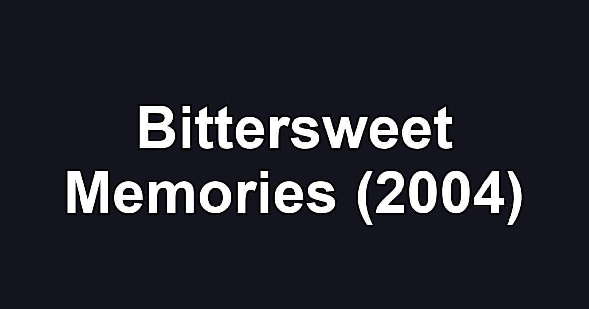 Bittersweet Memories (2004)