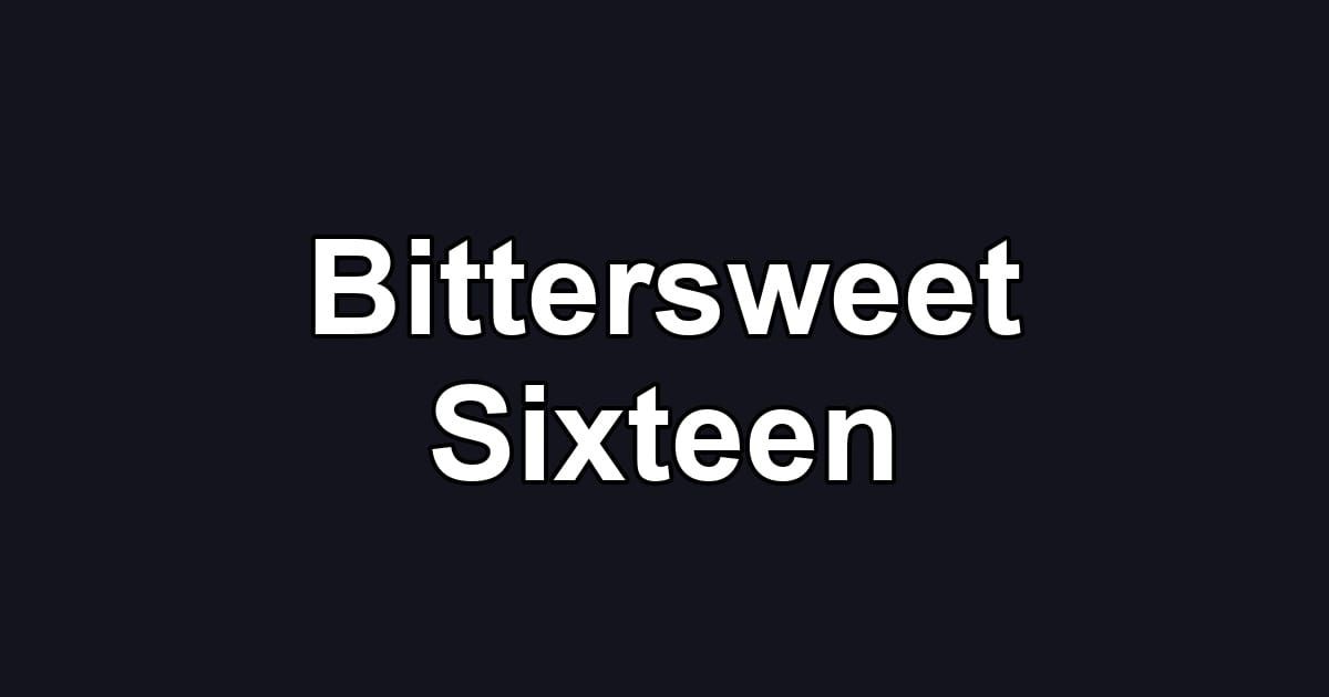 Bittersweet Sixteen