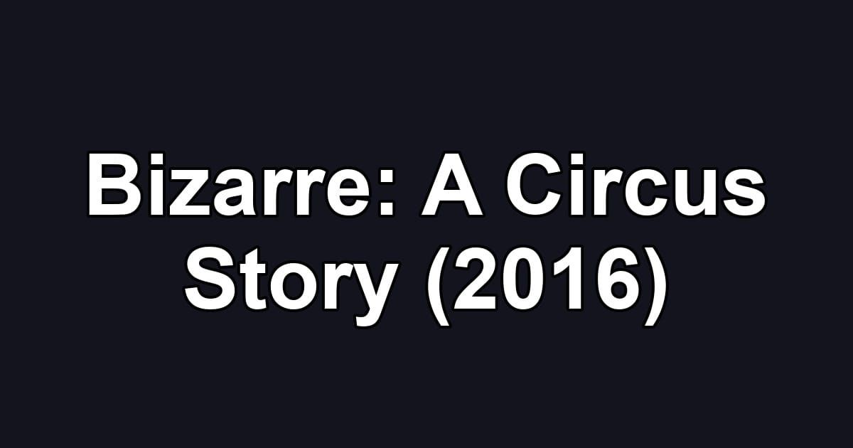Bizarre: A Circus Story (2016)