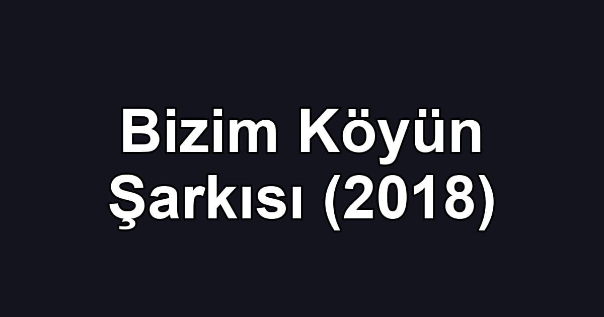 Bizim Köyün Şarkısı (2018)