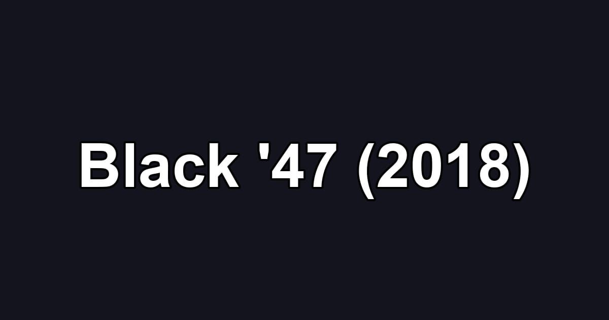 Black '47 (2018)